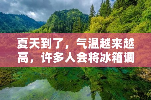 夏天到了，气温越来越高，许多人会将冰箱调到更低的温度档位，以保持食物的新鲜度和品质。但是，你知道应该将冰箱调到什么档位吗？本文将为您详细介绍冰箱夏天应该调到什么档位，以及为什么要这样做。