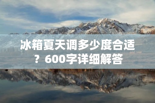 冰箱夏天调多少度合适？600字详细解答