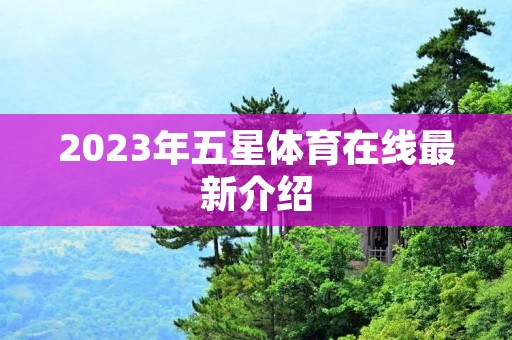 2023年五星体育在线最新介绍 2023年五星体育在线最新介绍