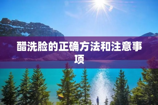 醋洗脸的正确方法和注意事项 醋洗脸的正确方法和注意事项