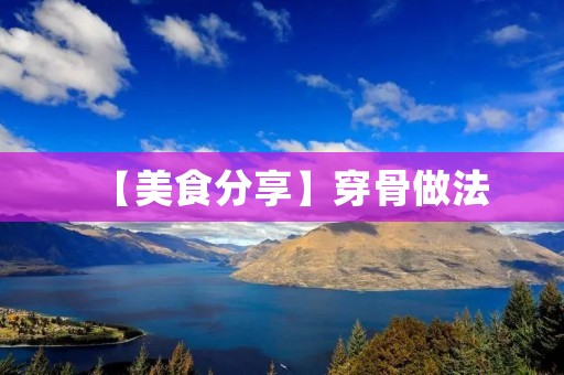 【美食分享】穿骨做法:一锅鲜美的家常菜 【美食分享】穿骨做法:一锅鲜美的家常菜