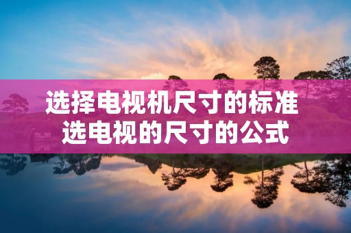 选择电视机尺寸的标准 选电视的尺寸的公式