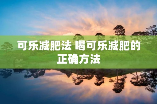 可乐减肥法 喝可乐减肥的正确方法