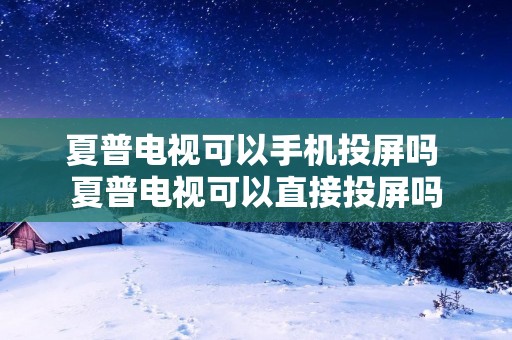 夏普电视可以手机投屏吗 夏普电视可以直接投屏吗