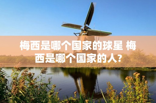 梅西是哪个国家的球星 梅西是哪个国家的人?