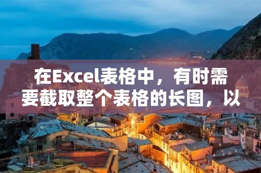 在Excel表格中,有时需要截取整个表格的长图,以便于分享或者保存。本文将介绍如何使用Excel自带的截图工具来截取长图。
