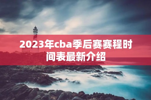 2023年cba季后赛赛程时间表最新介绍