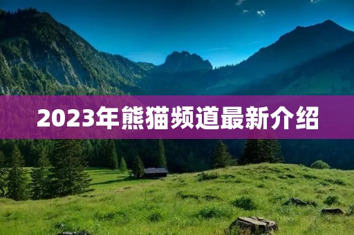 2023年熊猫频道最新介绍