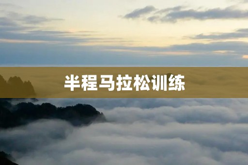 半程马拉松训练：打造完美跑步体验