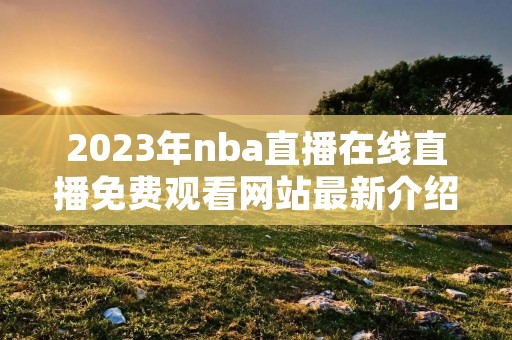 2023年nba直播在线直播免费观看网站最新介绍