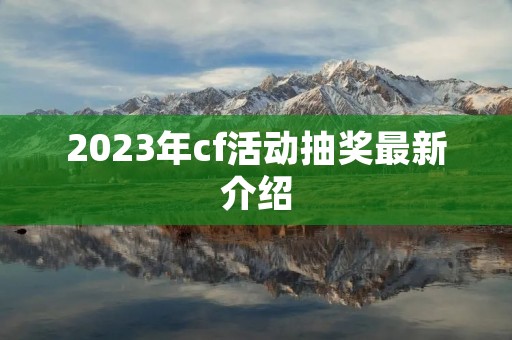 2023年cf活动抽奖最新介绍