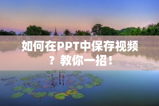 如何在PPT中保存视频?教你一招!