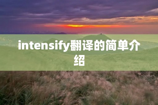 intensify翻译的简单介绍 intensify翻译的简单介绍