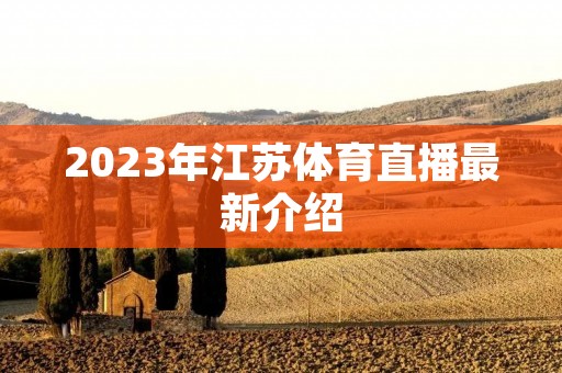 2023年江苏体育直播最新介绍 2023年江苏体育直播最新介绍