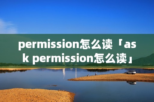 permission怎么读「ask permission怎么读」