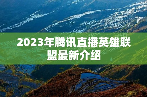 2023年腾讯直播英雄联盟最新介绍