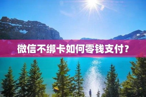 微信不绑卡如何零钱支付?