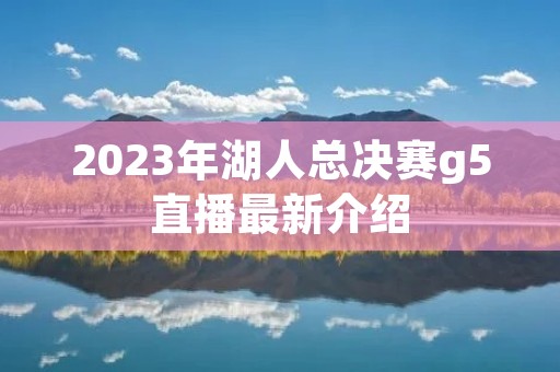 2023年湖人总决赛g5直播最新介绍