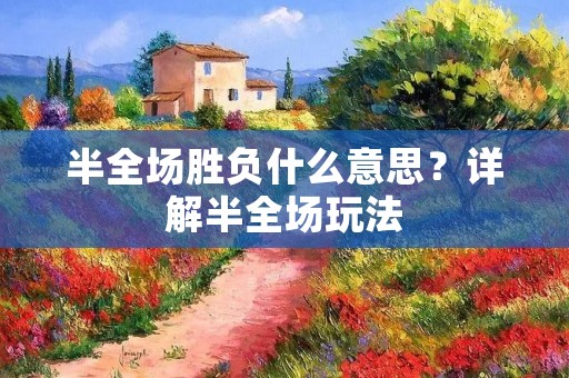 半全场胜负什么意思？详解半全场玩法