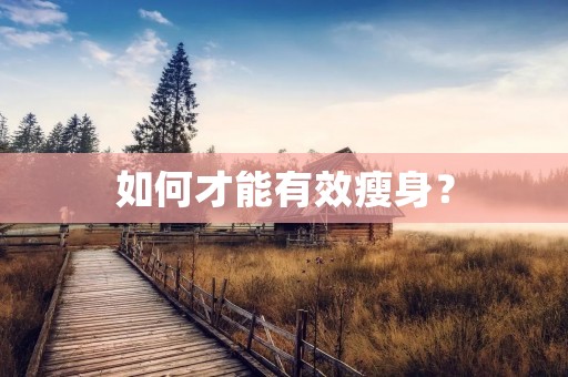 如何才能有效瘦身? 如何才能有效瘦身?