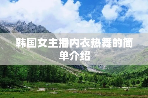 韩国女主播内衣热舞的简单介绍