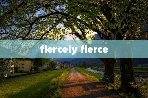 fiercely fierce