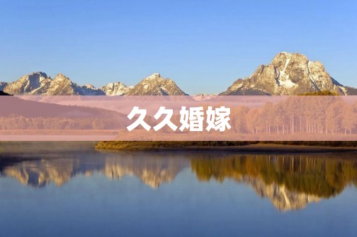 久久婚嫁：让爱情更长久的秘诀