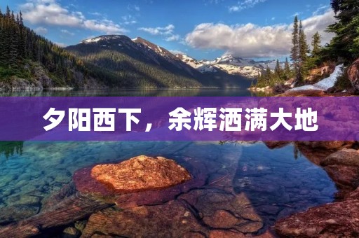 夕阳西下，余辉洒满大地