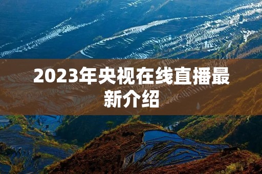 2023年央视在线直播最新介绍