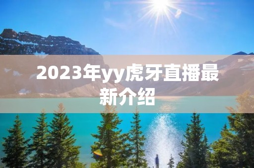 2023年yy虎牙直播最新介绍