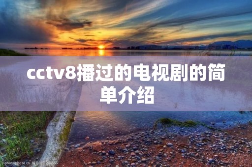 cctv8播过的电视剧的简单介绍 cctv8播过的电视剧的简单介绍