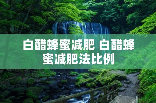 白醋蜂蜜减肥 白醋蜂蜜减肥法比例