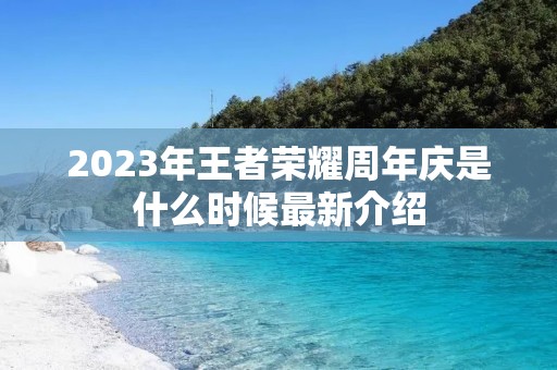 2023年王者荣耀周年庆是什么时候最新介绍