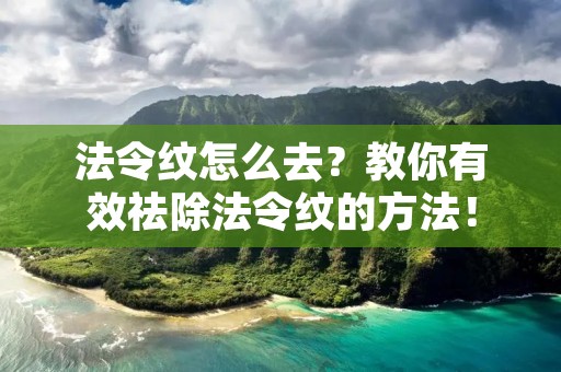 法令纹怎么去?教你有效祛除法令纹的方法! 法令纹怎么去?教你有效祛除法令纹的方法!