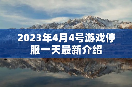 2023年4月4号游戏停服一天最新介绍