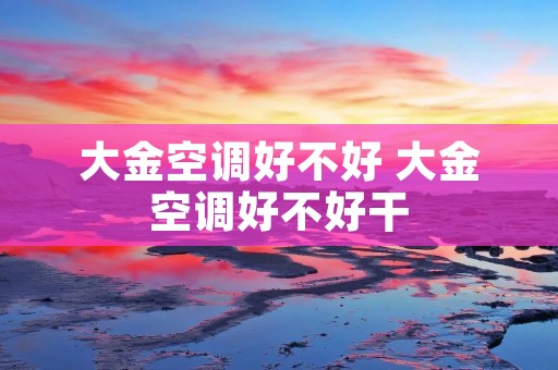 大金空调好不好 大金空调好不好干