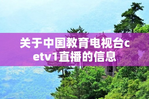 关于中国教育电视台cetv1直播的信息