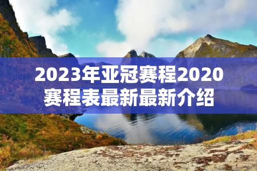 2023年亚冠赛程2020赛程表最新最新介绍
