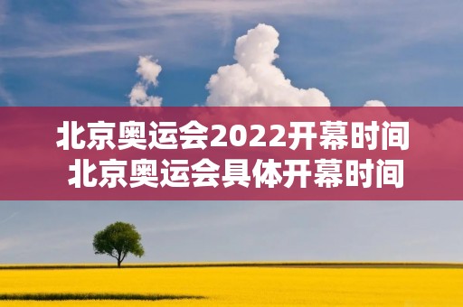 北京奥运会2022开幕时间 北京奥运会具体开幕时间