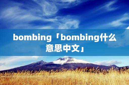 bombing「bombing什么意思中文」 bombing「bombing什么意思中文」