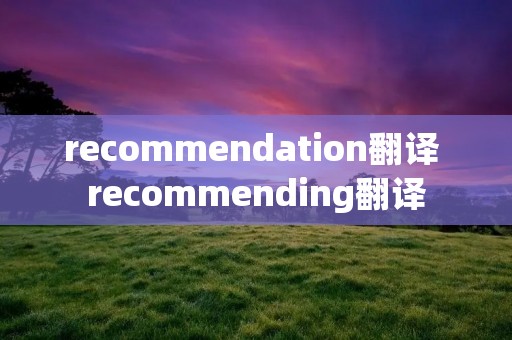 recommendation翻译 recommending翻译
