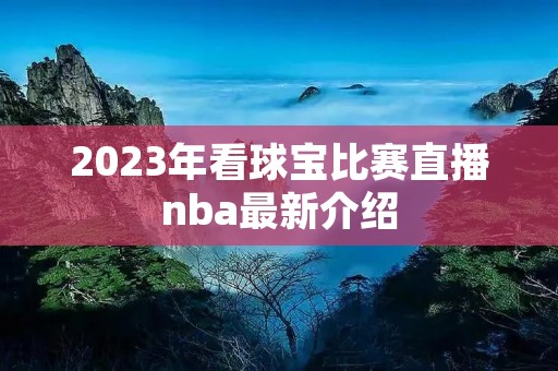 2023年看球宝比赛直播nba最新介绍