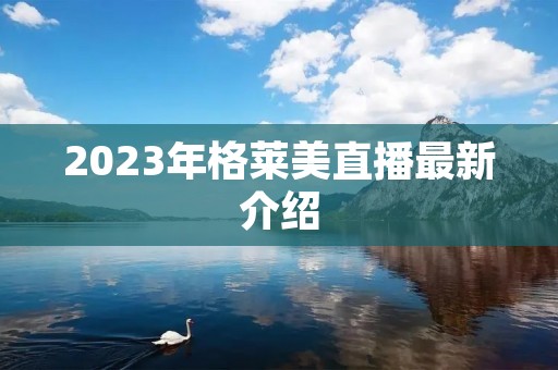2023年格莱美直播最新介绍 2023年格莱美直播最新介绍