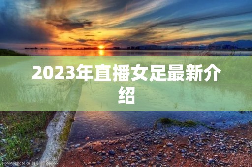 2023年直播女足最新介绍