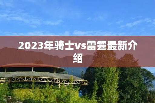 2023年骑士vs雷霆最新介绍