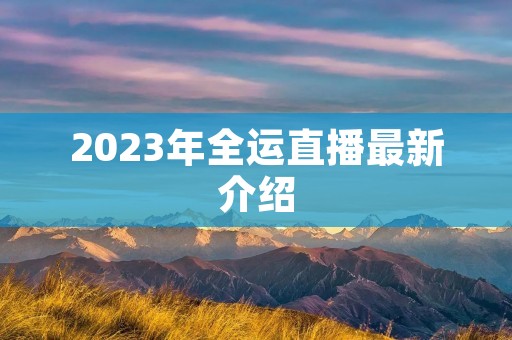 2023年全运直播最新介绍 2023年全运直播最新介绍