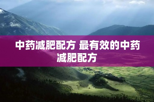 中药减肥配方 最有效的中药减肥配方 中药减肥配方 最有效的中药减肥配方