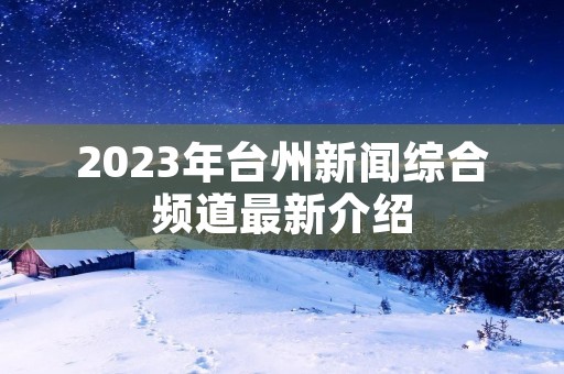 2023年台州新闻综合频道最新介绍