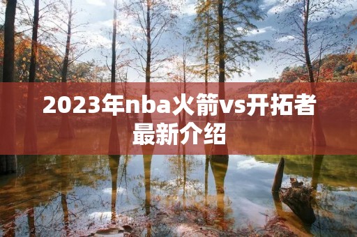 2023年nba火箭vs开拓者最新介绍