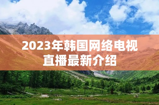 2023年韩国网络电视直播最新介绍
